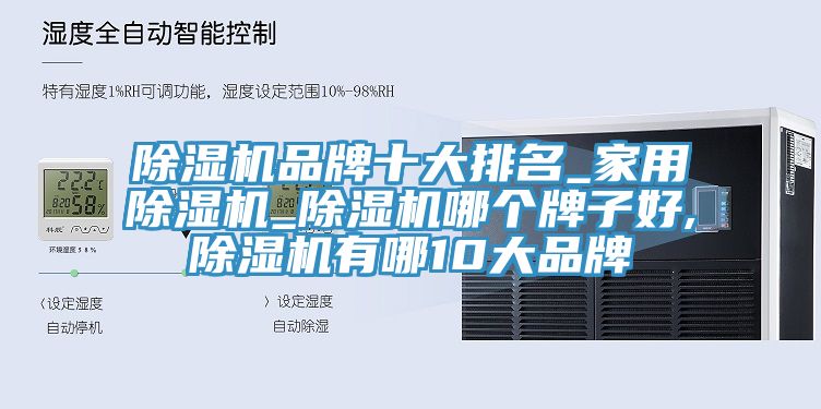 除濕機品牌十大排名_家用除濕機_除濕機哪個牌子好,除濕機有哪10大品牌