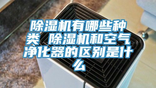 除濕機有哪些種類 除濕機和空氣凈化器的區別是什么