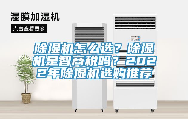 除濕機(jī)怎么選？除濕機(jī)是智商稅嗎？2022年除濕機(jī)選購(gòu)?fù)扑]