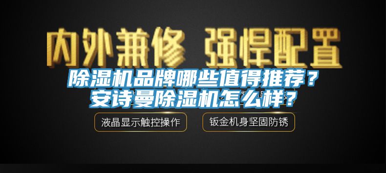 除濕機品牌哪些值得推薦？安詩曼除濕機怎么樣？