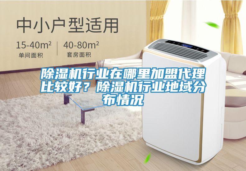 除濕機行業在哪里加盟代理比較好？除濕機行業地域分布情況