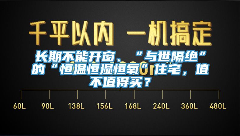 長期不能開窗、“與世隔絕”的“恒溫恒濕恒氧”住宅，值不值得買？