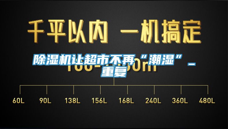 除濕機讓超市不再“潮濕”_重復