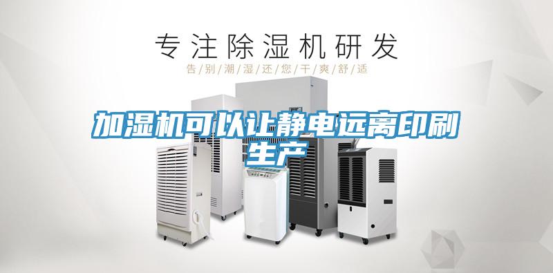 加濕機可以讓靜電遠離印刷生產